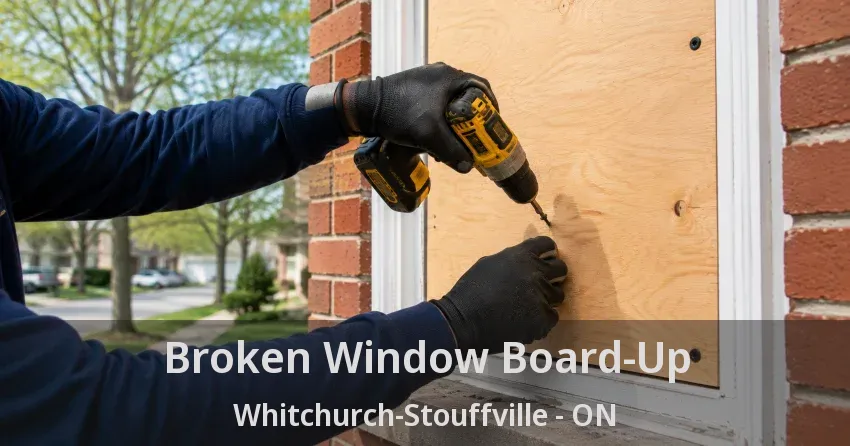 Broken Window Board-Up Whitchurch-Stouffville - ON